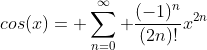 cos(x)= \sum_{n=0}^\infty \frac{(-1)^n}{(2n)!}x^{2n}