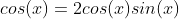 cos(x)=2cos(x)sin(x)