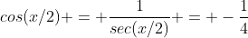 cos(x/2) = \frac{1}{sec(x/2)} = -\frac{1}{4}
