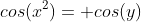 cos(x^2)= cos(y)