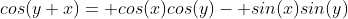 cos(y+x)= cos(x)cos(y)- sin(x)sin(y)