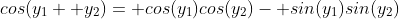cos(y_1+ y_2)= cos(y_1)cos(y_2)- sin(y_1)sin(y_2)