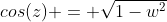 cos(z) = \sqrt{1-w^2}