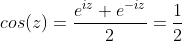 cos(z)=\frac{e^{iz}+e^{-iz}}{2}=\frac{1}{2}