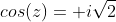 cos(z)= i\sqrt{2}