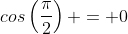 cos\left(\frac{\pi}{2}\right) = 0
