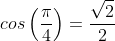 cos\left(\frac{\pi}{4}\right)=\frac{\sqrt{2}}{2}