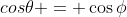 cos\theta = \cos\phi