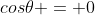 cos\theta = 0