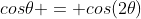 cos\theta = cos(2\theta)