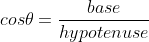 cos\theta=\frac{base}{hypotenuse}