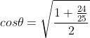 cos\theta=\sqrt{\frac{1+\frac{24}{25}}{2}