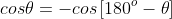 cos\theta=-cos\left[180^o-\theta\right]