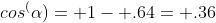 cos^(\alpha)= 1- .64= .36