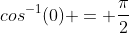 cos^{-1}(0) = \frac{\pi}{2}