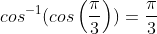 cos^{-1}(cos\left(\frac{\pi}{3}\right))=\frac{\pi}{3}