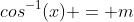 cos^{-1}(x) = m