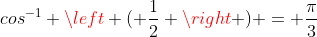 cos^{-1} \left ( \frac{1}{2} \right ) = \frac{\pi}{3}
