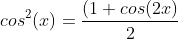 cos^{2}(x)=\frac{(1+cos(2x)}{2}