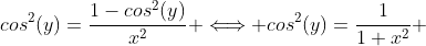 cos^{2}(y)=\frac{1-cos^{2}(y)}{x^{2}} \Longleftrightarrow cos^{2}(y)=\frac{1}{1+x^{2}} 