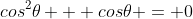 cos^{2}\theta + cos\theta = 0