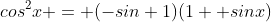 cos^{2}x = (-sin+1)(1+ sinx)
