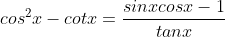 cos^{2}x-cotx=\frac{sinxcosx-1}{tanx}