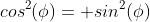 cos^2(\phi)= sin^2(\phi)