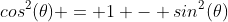 cos^2(\theta) = 1 - sin^2(\theta)