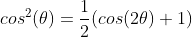 cos^2(\theta)=\frac{1}{2}(cos(2\theta)+1)