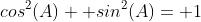 cos^2(A)+ sin^2(A)= 1