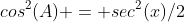 cos^2(A) = sec^2(x)/2