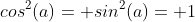 cos^2(a)= sin^2(a)= 1