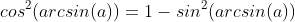 cos^2(arcsin(a))=1-sin^2(arcsin(a))