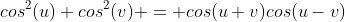 cos^2(u) cos^2(v) = cos(u+v)cos(u-v)