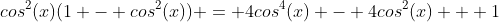 cos^2(x)(1 - cos^2(x)) = 4cos^4(x) - 4cos^2(x) + 1