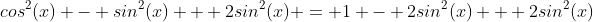 cos^2(x) - sin^2(x) + 2sin^2(x) = 1 - 2sin^2(x) + 2sin^2(x)