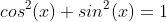 cos^2(x)+sin^2(x)=1