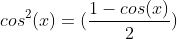 cos^2(x)=(\frac{1-cos(x)}2)
