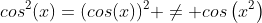 cos^2(x)=(cos(x))^2 \not= cos\left(x^2\right)