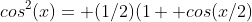 cos^2(x)= (1/2)(1+ cos(x/2)