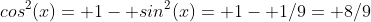 cos^2(x)= 1- sin^2(x)= 1- 1/9= 8/9