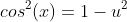 cos^2(x)=1-u^2