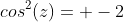 cos^2(z)= -2