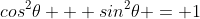 cos^2\theta + sin^2\theta = 1