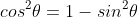cos^2\theta=1-sin^2\theta