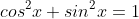 cos^2{x}+sin^2{x}=1