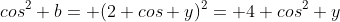 cos^2 b= (2 cos y)^2= 4 cos^2 y