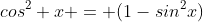 cos^2 x = (1-sin^2x)