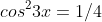 cos^23x=1/4